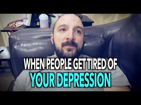 WHEN PEOPLE GET TIRED of YOUR DEPRESSION…
